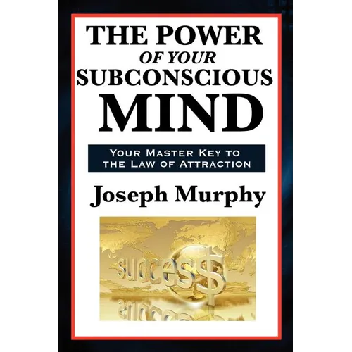 The Power of Your Subconscious Mind: A Classic Guide to the Creative Power of Thought
