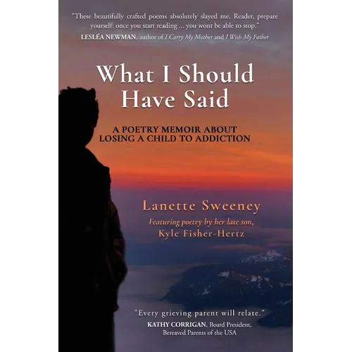 What I Should Have Said: A Poetry Memoir About Losing A Child to Addiction