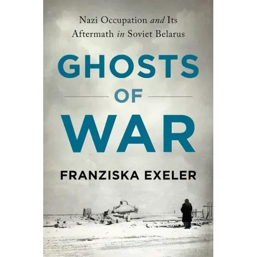 Ghosts of War: Nazi Occupation and Its Aftermath in Soviet Belarus
