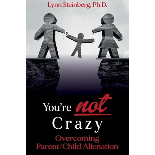 You're not Crazy: Overcoming Parent/Child Alienation
