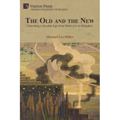 The Old and the New: Churching a Secular Age from Solovyóv to Bulgakov