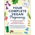 Your Complete Vegan Pregnancy: Your All-In-One Guide to a Healthy, Holistic, Plant-Based Pregnancy