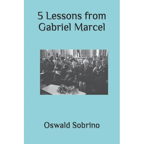 5 Lessons from Gabriel Marcel