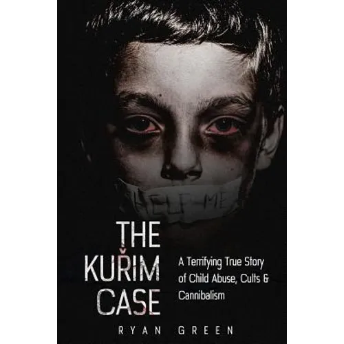 The Kurim Case: A Terrifying True Story of Child Abuse, Cults & Cannibalism