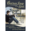 Chicken Soup for the Soul: Tough Times for Teens: 101 Stories about the Hardest Parts of Being a Teenager