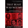 That Beast Was Not Me: One Forensic Psychologist, Five Decades of Conversations with Killers