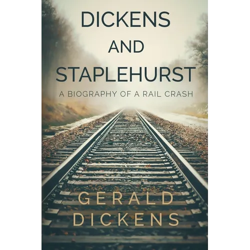 Dickens and Staplehurst: A Biography of a Rail Crash