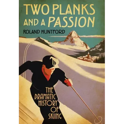 Two Planks and a Passion: The Dramatic History of Skiing