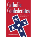 Catholic Confederates: Faith and Duty in the Civil War South