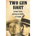 Two Gun Hart: Lawman, Cowboy, and Long-Lost Brother of Al Capone