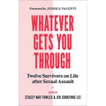Whatever Gets You Through: Twelve Survivors on Life After Sexual Assault