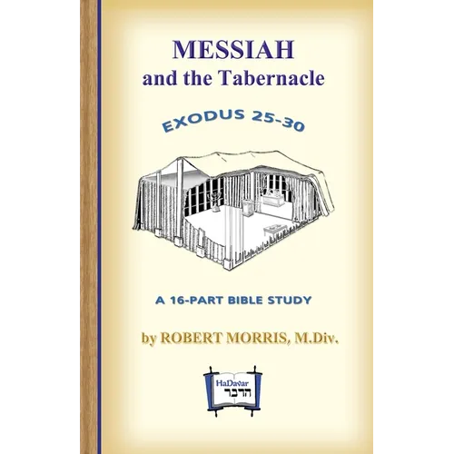 Messiah in the Tabernacle: Exodus 25 - 30, A 16-Part Bible Study