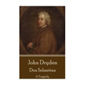 John Dryden - Don Sebastian: A Tragedy