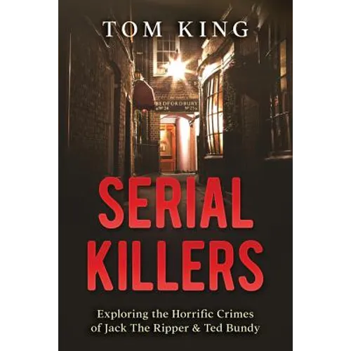 Serial Killers: Exploring the Horrific Crimes of Jack The Ripper & Ted Bundy