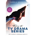 Writing the TV Drama Series: How to Succeed as a Professional Writer in TV
