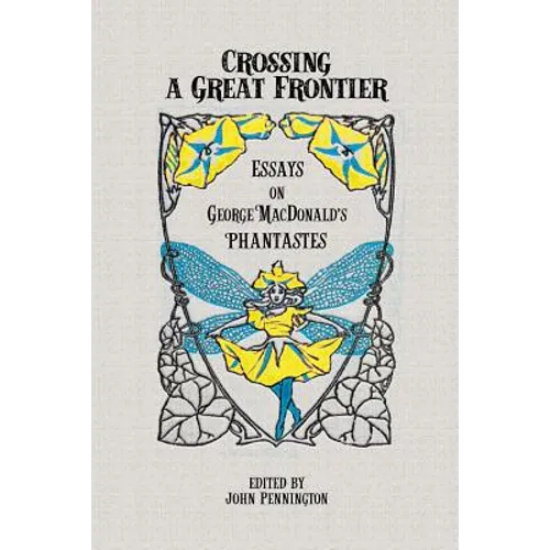 Crossing a Great Frontier: Essays on George MacDonald's Phantastes