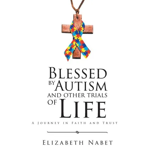 Blessed by Autism and Other Trials of Life: A Journey in Faith and Trust