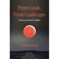 Prairie Lands, Private Landscapes: Reframing a Mennonite Childhood