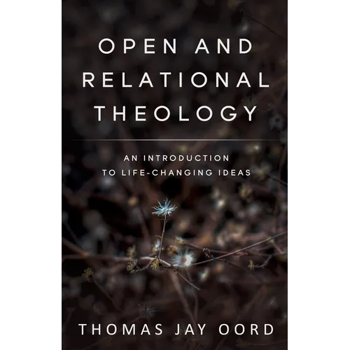Open and Relational Theology: An Introduction to Life-Changing Ideas