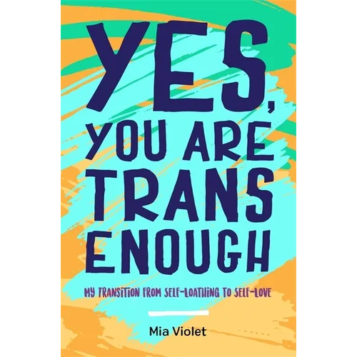 Yes, You Are Trans Enough: My Transition from Self-Loathing to Self-Love