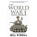 The World War 1 Trivia Book: Interesting Stories and Random Facts from the First World War