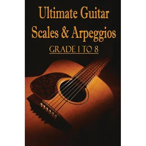 Ultimate Guitar Scales & Arpeggios: Grade 1 to 8: Sheet Music for Guitar