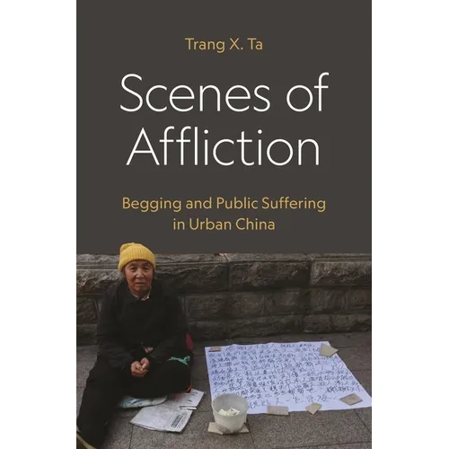 Scenes of Affliction: Begging and Public Suffering in Urban China