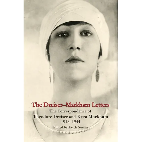 The Dreiser-Markham Letters: The Correspondence of Theodore Dreiser and Kyra Markham, 1913-1944