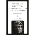 Gender and Identity in Franz Grillparzer's Classical Dramas: Figuring the Female