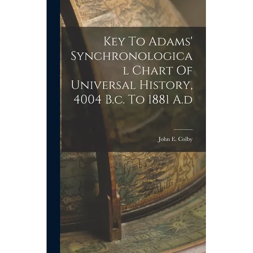 Key To Adams' Synchronological Chart Of Universal History, 4004 B.c. To 1881 A.d