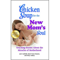 Chicken Soup for the New Mom's Soul: Touching Stories about the Miracles of Motherhood