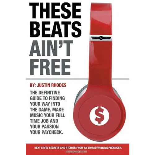 These Beats Ain't Free: Next level secrets and stories from an award winning producer