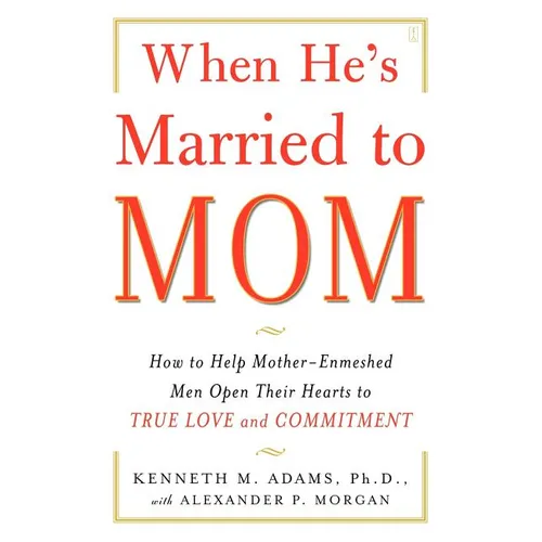 When He's Married to Mom: How to Help Mother-Enmeshed Men Open Their Hearts to True Love and Commitment