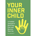 Your Inner Child: A Guided Journal to Heal Your Past and Recover Your Joy