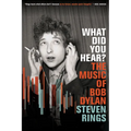 What Did You Hear?: The Music of Bob Dylan