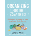 Organizing for the Rest of Us: 100 Realistic Strategies to Keep Any House Under Control