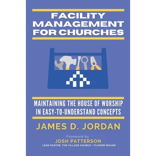 Facility Management For Churches: Maintaining the House of Worship In Easy-To-Understand Concepts