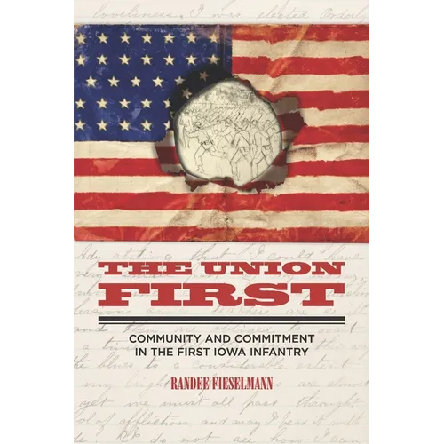The Union First: Community and Commitment in the First Iowa Infantry