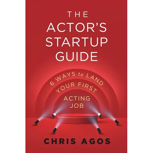 The Actor's Startup Guide: Six Ways To Land Your First Acting Job