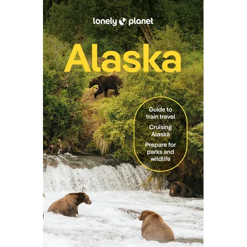 Lonely Planet Alaska: Plan the Trip of a Lifetime Detailed Itineraries & Maps Insider Tips Covers Juneau & the Alexander Archipelago, Anchorage and Mo