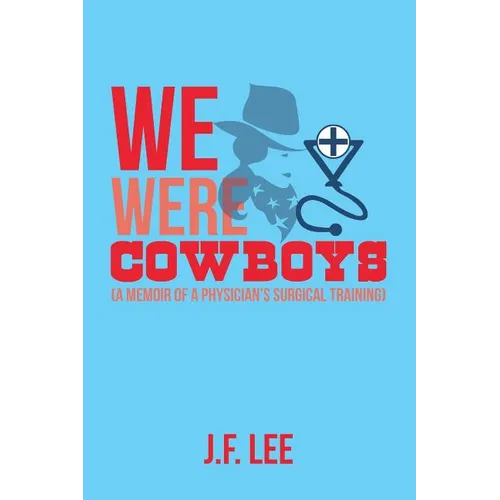We Were Cowboys: (A Memoir of a Physician's Surgical Training)