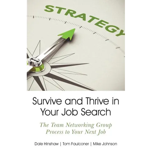 Survive and Thrive in Your Job Search: The Team Networking Group Process to Your Next Job