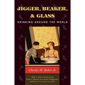 Jigger, Beaker, and Glass: Drinking Around the World