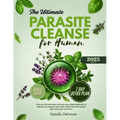The Ultimate Parasite Cleanse for Human: step-by-step Natural method and Home Remedies to Prevent, Eliminate and Treat Parasites For human and also He