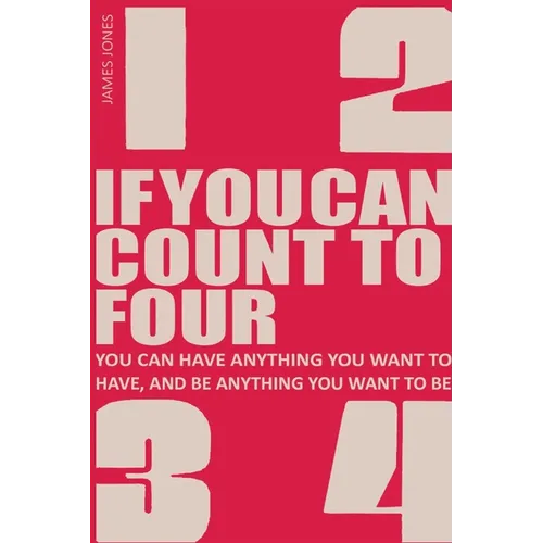 If You Can Count to Four: How to Get Everything You Want Out of Life!