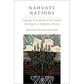 Nahuatl Nations: Language Revitalization and Semiotic Sovereignty in Indigenous Mexico