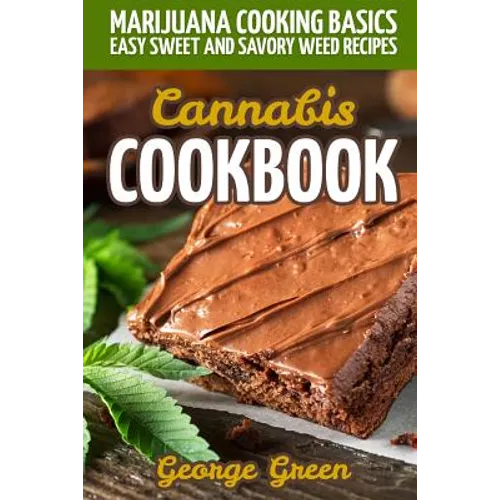 Cannabis Cookbook: Marijuana Cooking Basics - Easy Sweet and Savory Weed Recipes