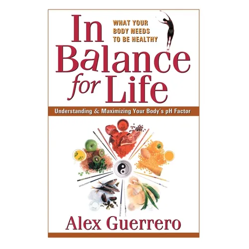 In Balance for Life: Understanding and Maximizing Your Body's pH Factor