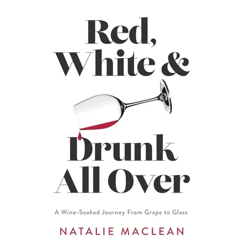 Red, White, and Drunk All Over: A Wine-Soaked Journey from Grape to Glass