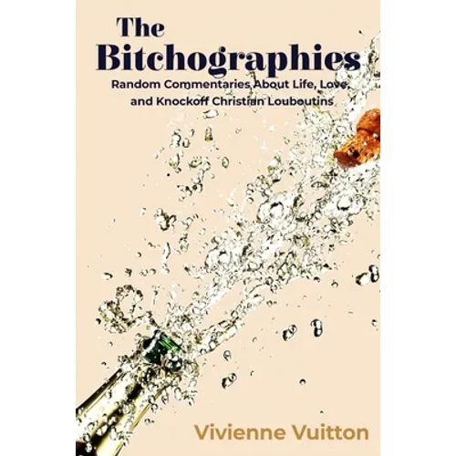 The Bitchographies: Random Commentaries About Life, Love, and Knockoff Christian Louboutins